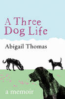 A Three Dog Life - Abigail Thomas