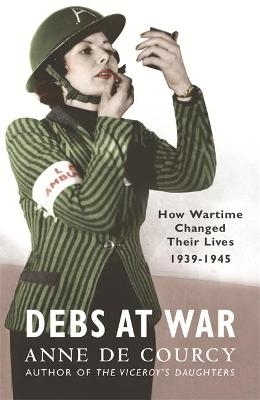 Debs at War - Anne De Courcy