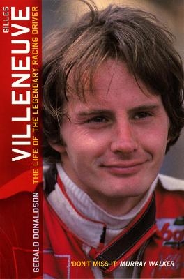 Gilles Villeneuve: The Life of the Legendary Racing Driver - Gerald Donaldson
