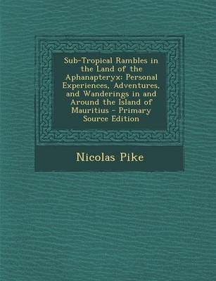 Sub-Tropical Rambles in the Land of the Aphanapteryx - Nicolas Pike