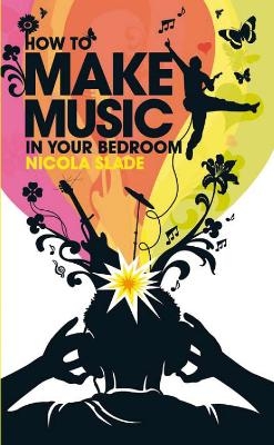 How to Make Music in Your Bedroom - Nicola Slade