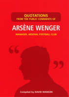 Quotations from the Public Comments of Arsene Wenger. Manager, Arsenal Football Club - David Manson