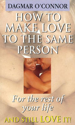 How to Make Love to the Same Person for Rest of Life - Dagmar O'Connor