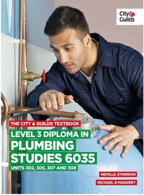 The City & Guilds Textbook: Level 3 Diploma in Plumbing Studies 6035 Units 305, 306, 307, 308 - Michael B. Maskrey, Neville Atkinson, John Hind, Eamon Wilson