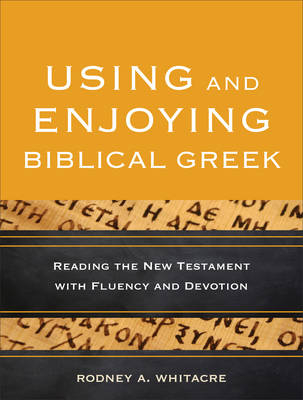 Using and Enjoying Biblical Greek -  Rodney A. Whitacre