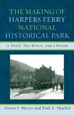 The Making of Harpers Ferry National Historical Park - Teresa S. Moyer, Paul A. Shackel