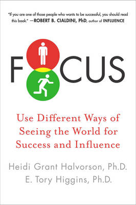 Focus -  Ph.D. Heidi Grant Halvorson,  E. Tory Higgins Ph.D.
