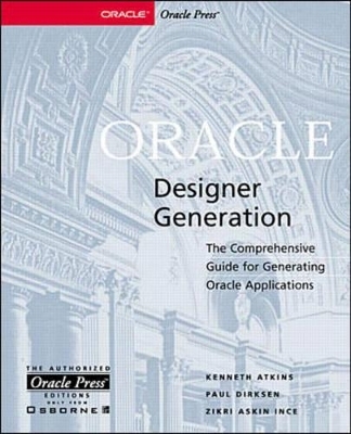 Oracle Designer Generation - Ken Atkins, Paul Dirksen, Zikri Askin Ince