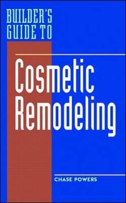 Builder's Guide to Cosmetic Remodeling - Chase Powers