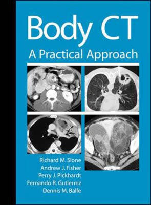 Body CT: A Practical Approach - Richard Slone, Andrew Fisher, Perry Pickhardt, Fernando Guitierrez, Dennis Balfe