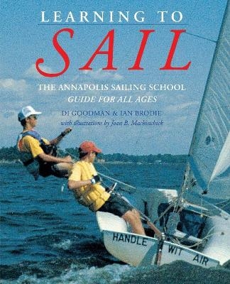 Learning to Sail: The Annapolis Sailing School Guide for Young Sailors of All Ages - Diane Goodman, Ian Brodie