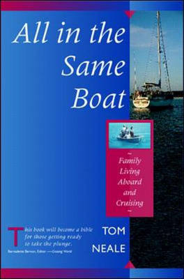 All in the Same Boat: Family Living Aboard and Cruising - Tom Neale