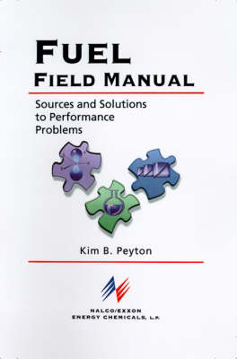 Fuel Field Manual: Sources and Solutions to Performance Problems - Kim Peyton,  Nalco Chemical Company