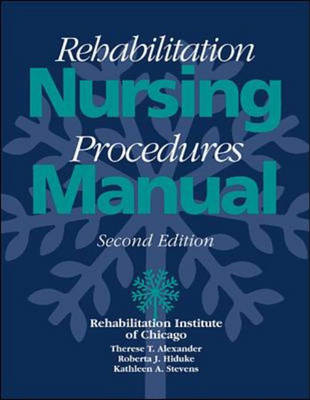 Rehabilitation Nursing Procedures Manual, 2/e - Therese Alexander, Roberta Hiduke, Kathleen Stevens