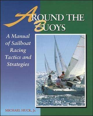 Around the Buoys: A Manual of Sailboat Racing Tactics and Strategy - Michael Huck