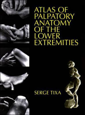 Atlas of Palpatory Anatomy of the Lower Extremities : A Manual Inspection of the Surface - Serge Tixa