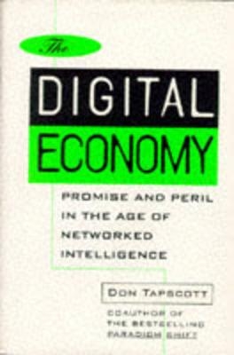 The Digital Economy: Promise and Peril in the Age of Networked Intelligence - Don Tapscott