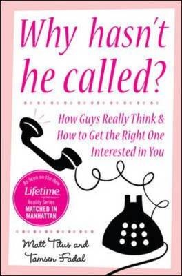 Why Hasn't He Called?: New York's Top Date Doctors Reveal How Guys Really Think and How to Get the Right One Interested - Matt Titus, Tamsen Fadal