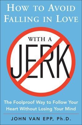 How to Avoid Falling in Love with a Jerk - John Van Epp