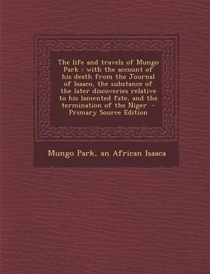 The Life and Travels of Mungo Park - Mungo Park, An African Isaaca