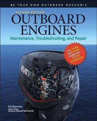 Outboard Engines: Maintenance, Troubleshooting, and Repair, Second Edition - Edwin Sherman