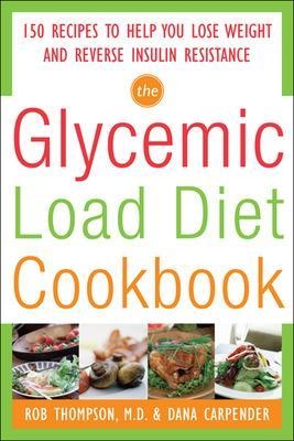 The Glycemic-Load Diet Cookbook: 150 Recipes to Help You Lose Weight and Reverse Insulin Resistance - Rob Thompson, Dana Carpender