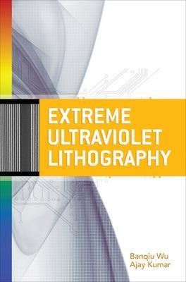 Extreme Ultraviolet Lithography - Banqiu Wu, Ajay Kumar