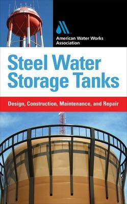 Steel Water Storage Tanks: Design, Construction, Maintenance, and Repair - Steve Meier,  American Water Works Association