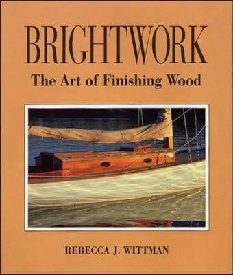 Brightwork: The Art of Finishing Wood - Rebecca Wittman