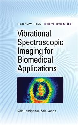 Vibrational Spectroscopic Imaging for Biomedical Applications - Gokulakrishnan Srinivasan