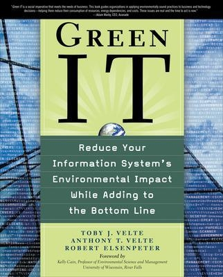 Green IT: Reduce Your Information System's Environmental Impact While Adding to the Bottom Line - Toby Velte, Anthony Velte, Robert Elsenpeter