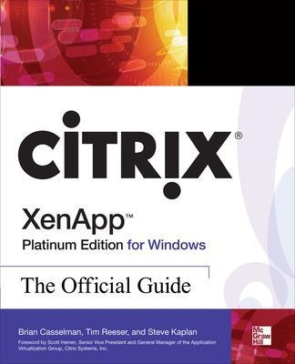 Citrix XenApp Platinum Edition for Windows: The Official Guide - Tim Reeser, Steve Kaplan, Brian Casselman, Alan Wood