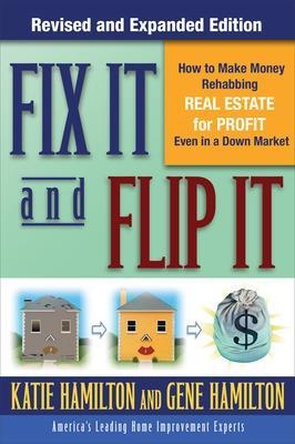 Fix It & Flip It: How to Make Money Rehabbing Real Estate for Profit Even in a Down Market - Gene Hamilton, Katie Hamilton