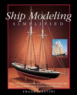 Ship Modeling Simplified: Tips and Techniques for Model Construction from Kits - Frank Mastini