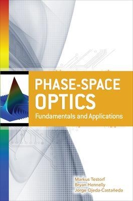 Phase-Space Optics: Fundamentals and Applications - Markus Testorf, Bryan Hennelly, Jorge Ojeda-Castaneda