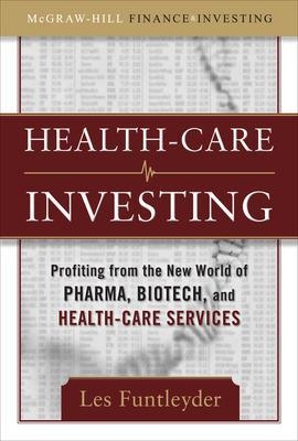 Healthcare Investing: Profiting from the New World of Pharma, Biotech, and Health Care Services - Les Funtleyder