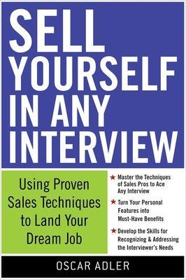 Sell Yourself in Any Interview: Use Proven Sales Techniques to Land Your Dream Job - Oscar Adler