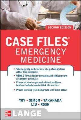 Case Files Emergency Medicine, Second Edition - Eugene Toy, Barry Simon, Kay Takenaka, Terrence Liu, Adam Rosh