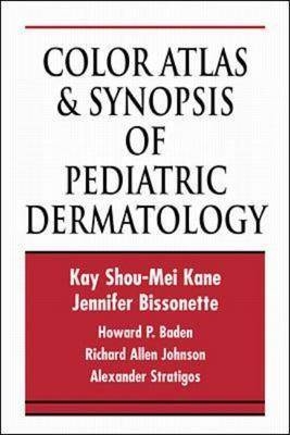 Color Atlas and Synopsis of Pediatric Dermatology - Kay S. Kane, Jennifer Bissonette, Howard P. Baden, Richard A. Johnson, Alexander J. Stratigos