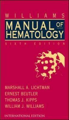 Williams Clinical Manual of Hematology - Marshall A. Lichtman, Ernest Beutler, Thomas J. Kipps, William J. Williams