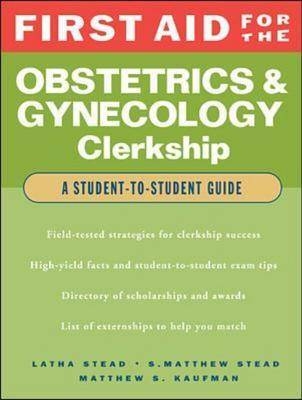 First Aid for the Obstetrics and Gynecology Clerkship - Latha Stead, S.Matthew Stead, Matthew S. Kaufman