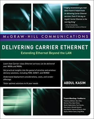 Delivering Carrier Ethernet: Extending Ethernet Beyond the LAN - Abdul Kasim, Prasanna Adhikari, Nan Chen, Norman Finn, Nasir Ghani