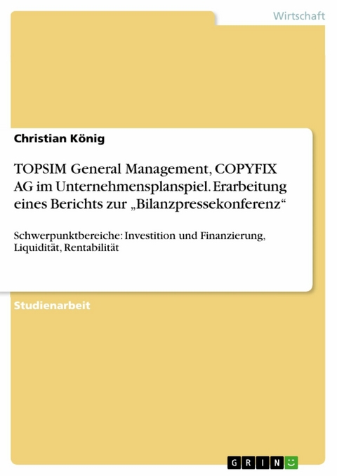 TOPSIM General Management, COPYFIX AG im Unternehmensplanspiel. Erarbeitung eines Berichts zur 'Bilanzpressekonferenz' -  Christian König