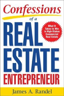 Confessions of a Real Estate Entrepreneur: What It Takes to Win in High-Stakes Commercial Real Estate - James Randel, Jim Randel