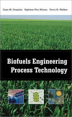 Biofuels Engineering Process Technology - Caye Drapcho, Nghiem Phu Nhuan, Terry Walker