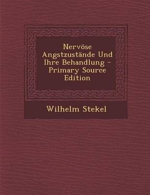 Nervose Angstzustande Und Ihre Behandlung - Primary Source Edition - Professor Wilhelm Stekel