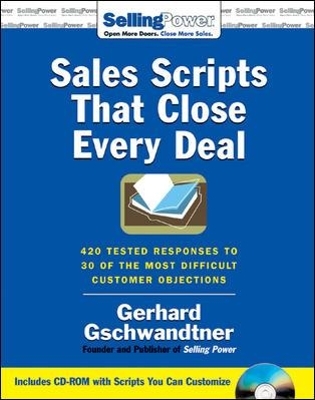 Sales Scripts That Close Every Deal: 420 Tested Responses to 30 of the Most Difficult Customer Objections - Gerhard Gschwandtner