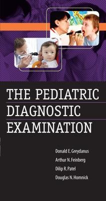 The Pediatric Diagnostic Examination - Donald Greydanus, Arthur Feinberg, Dilip Patel, Douglas Homnick