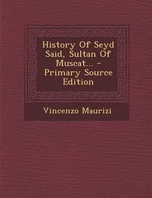 History of Seyd Said, Sultan of Muscat... - Primary Source Edition - Vincenzo Maurizi