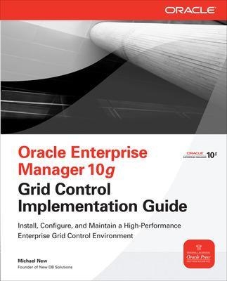 Oracle Enterprise Manager 10g Grid Control Implementation Guide - Michael New